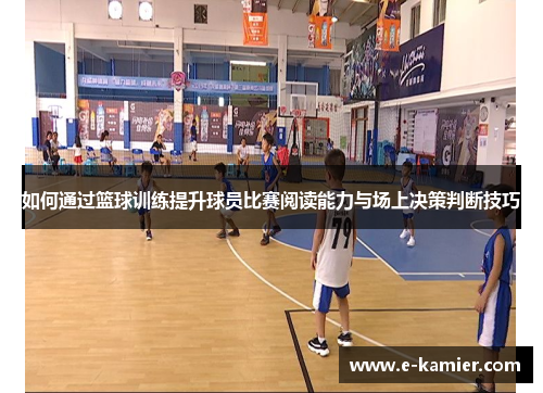 如何通过篮球训练提升球员比赛阅读能力与场上决策判断技巧